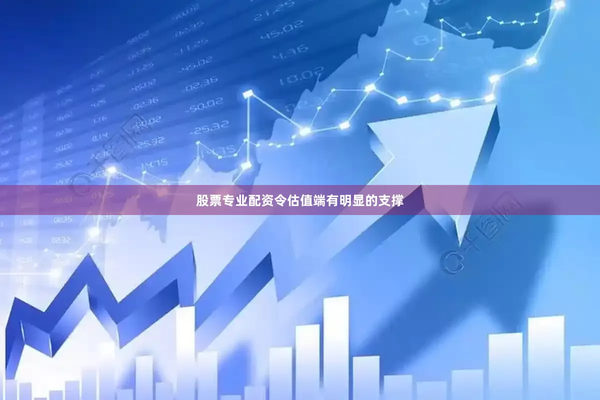 股票专业配资令估值端有明显的支撑