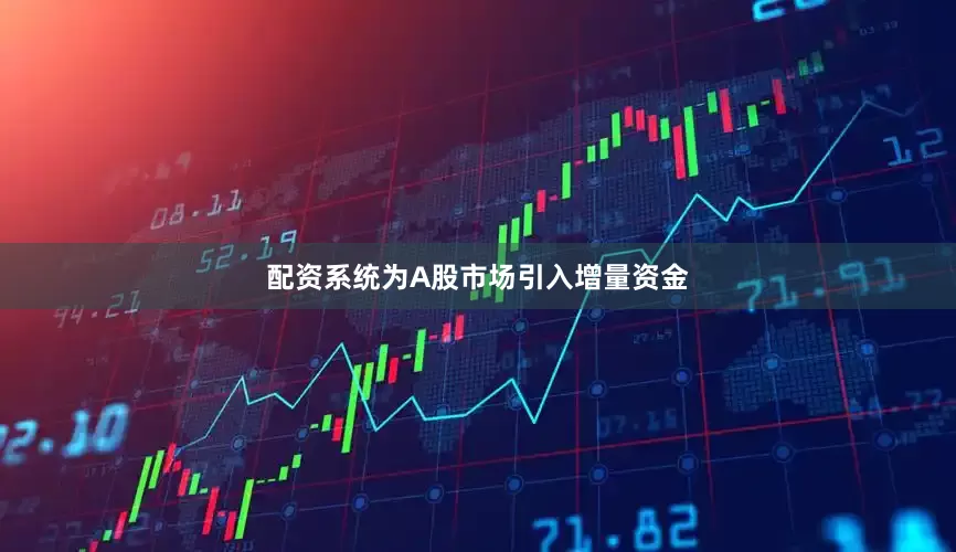 配资系统为A股市场引入增量资金