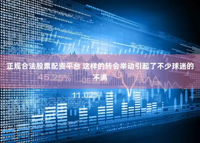 正规合法股票配资平台 这样的转会举动引起了不少球迷的不满