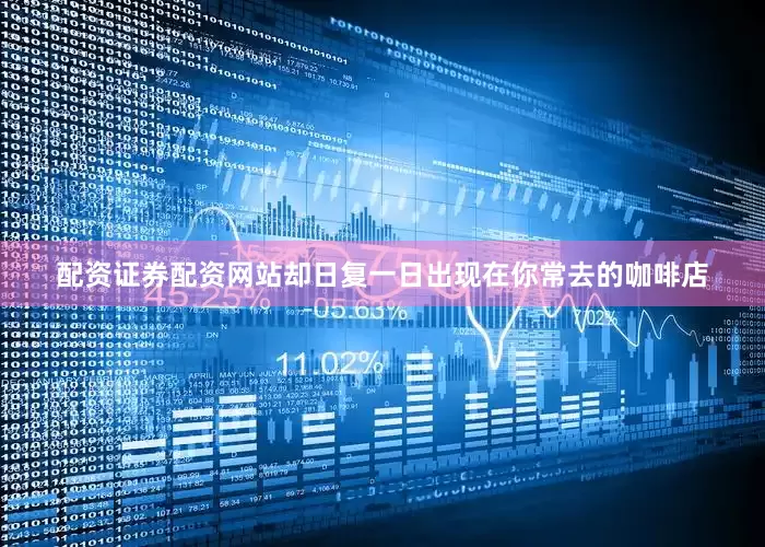 配资证券配资网站却日复一日出现在你常去的咖啡店