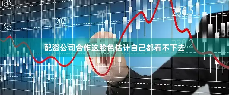 配资公司合作这脸色估计自己都看不下去