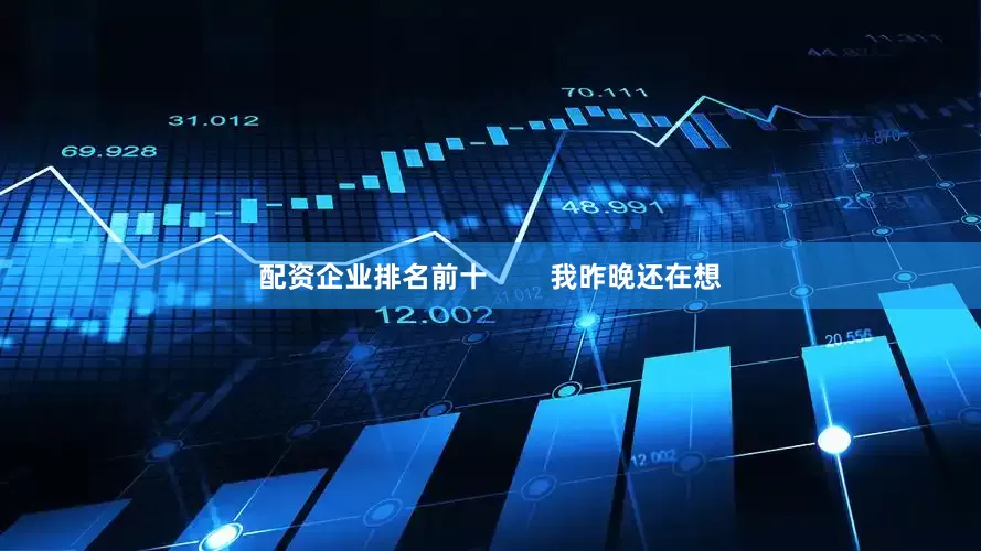 配资企业排名前十        我昨晚还在想