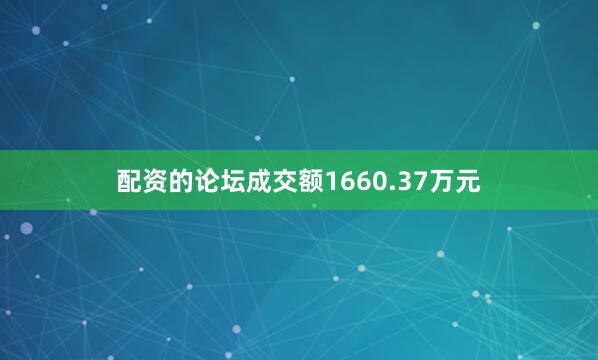 配资的论坛成交额1660.37万元