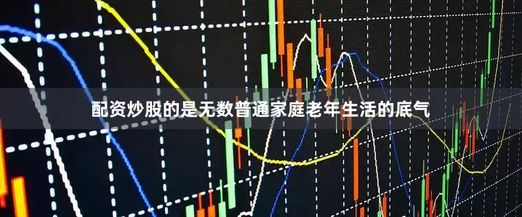 配资炒股的是无数普通家庭老年生活的底气