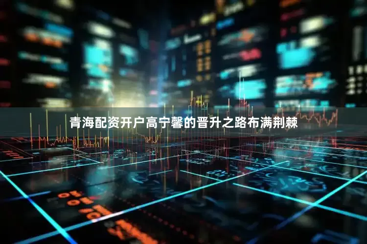 青海配资开户高宁馨的晋升之路布满荆棘